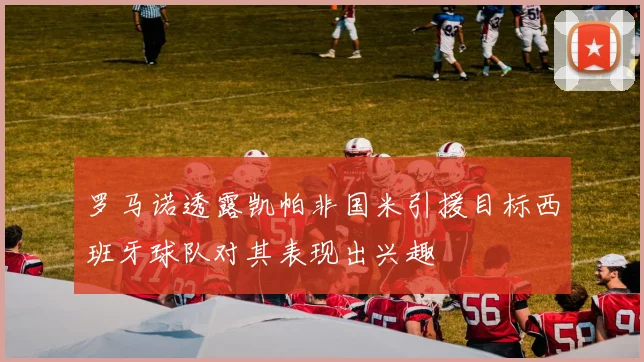 罗马诺透露凯帕非国米引援目标西班牙球队对其表现出兴趣