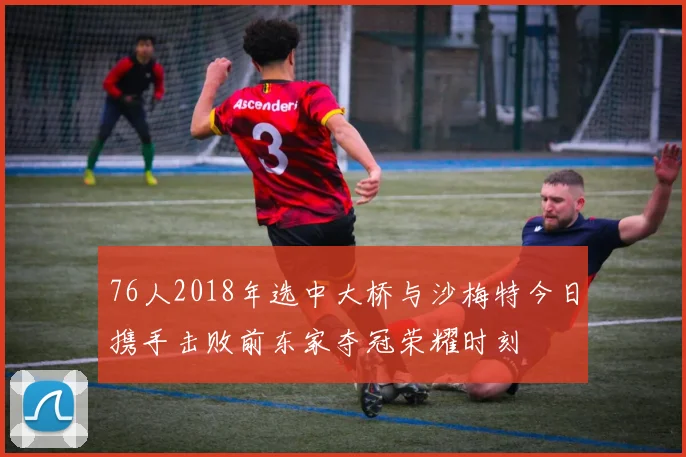 76人2018年选中大桥与沙梅特今日携手击败前东家夺冠荣耀时刻