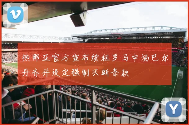 热那亚官方宣布续租罗马中场巴尔丹齐并设定强制买断条款